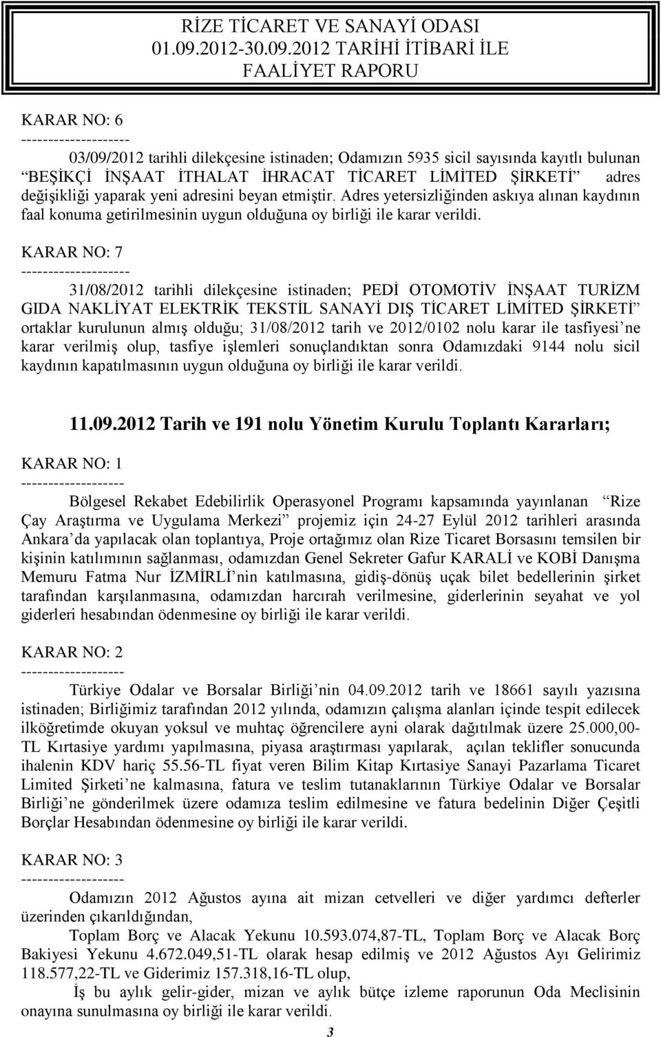 KARAR NO: 7-31/08/2012 tarihli dilekçesine istinaden; PEDİ OTOMOTİV İNŞAAT TURİZM GIDA NAKLİYAT ELEKTRİK TEKSTİL SANAYİ DIŞ TİCARET LİMİTED ŞİRKETİ ortaklar kurulunun almış olduğu; 31/08/2012 tarih