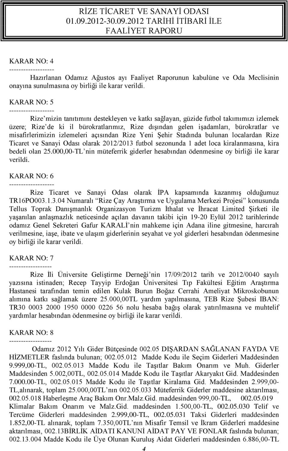 izlemeleri açısından Rize Yeni Şehir Stadında bulunan localardan Rize Ticaret ve Sanayi Odası olarak 2012/2013 futbol sezonunda 1 adet loca kiralanmasına, kira bedeli olan 25.