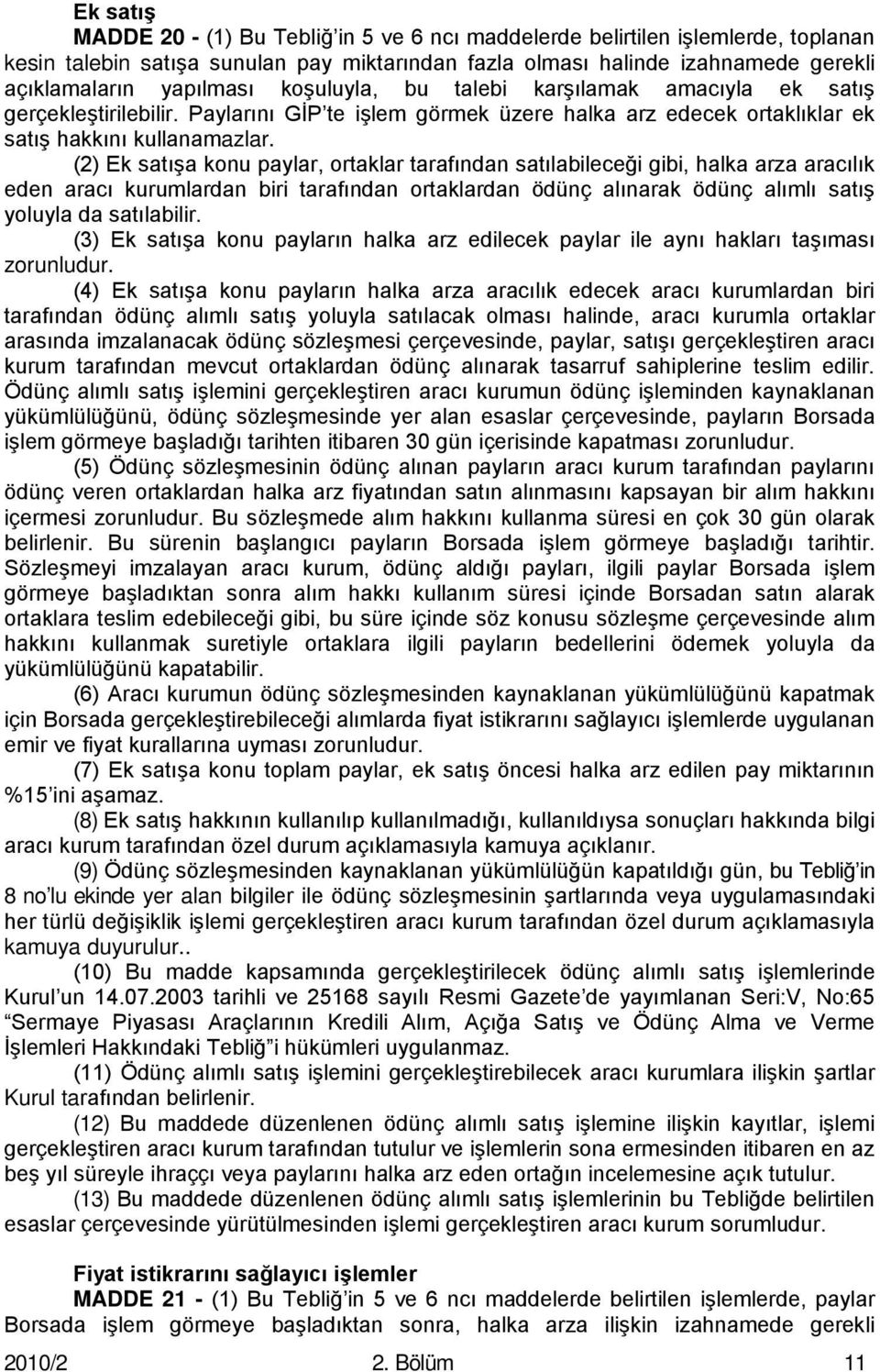 (2) Ek satışa konu paylar, ortaklar tarafından satılabileceği gibi, halka arza aracılık eden aracı kurumlardan biri tarafından ortaklardan ödünç alınarak ödünç alımlı satış yoluyla da satılabilir.