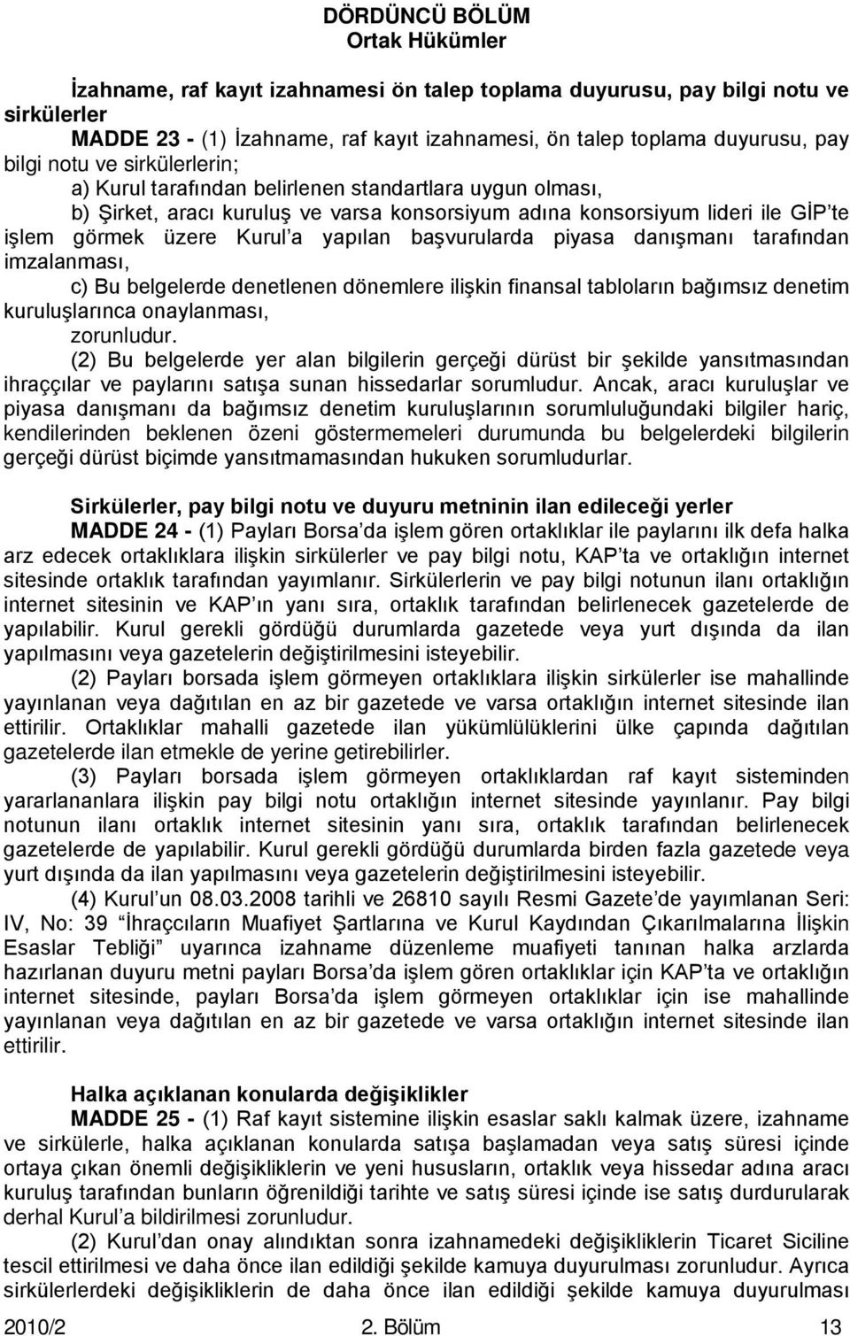 yapılan başvurularda piyasa danışmanı tarafından imzalanması, c) Bu belgelerde denetlenen dönemlere ilişkin finansal tabloların bağımsız denetim kuruluşlarınca onaylanması, zorunludur.