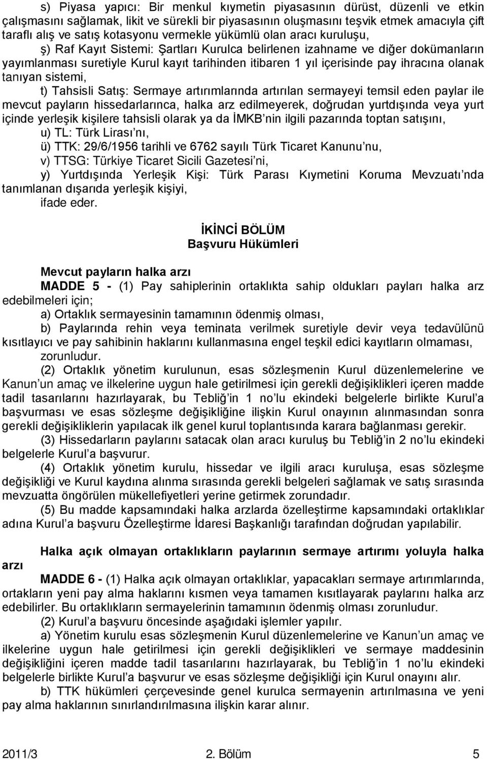 ihracına olanak tanıyan sistemi, t) Tahsisli Satış: Sermaye artırımlarında artırılan sermayeyi temsil eden paylar ile mevcut payların hissedarlarınca, halka arz edilmeyerek, doğrudan yurtdışında veya