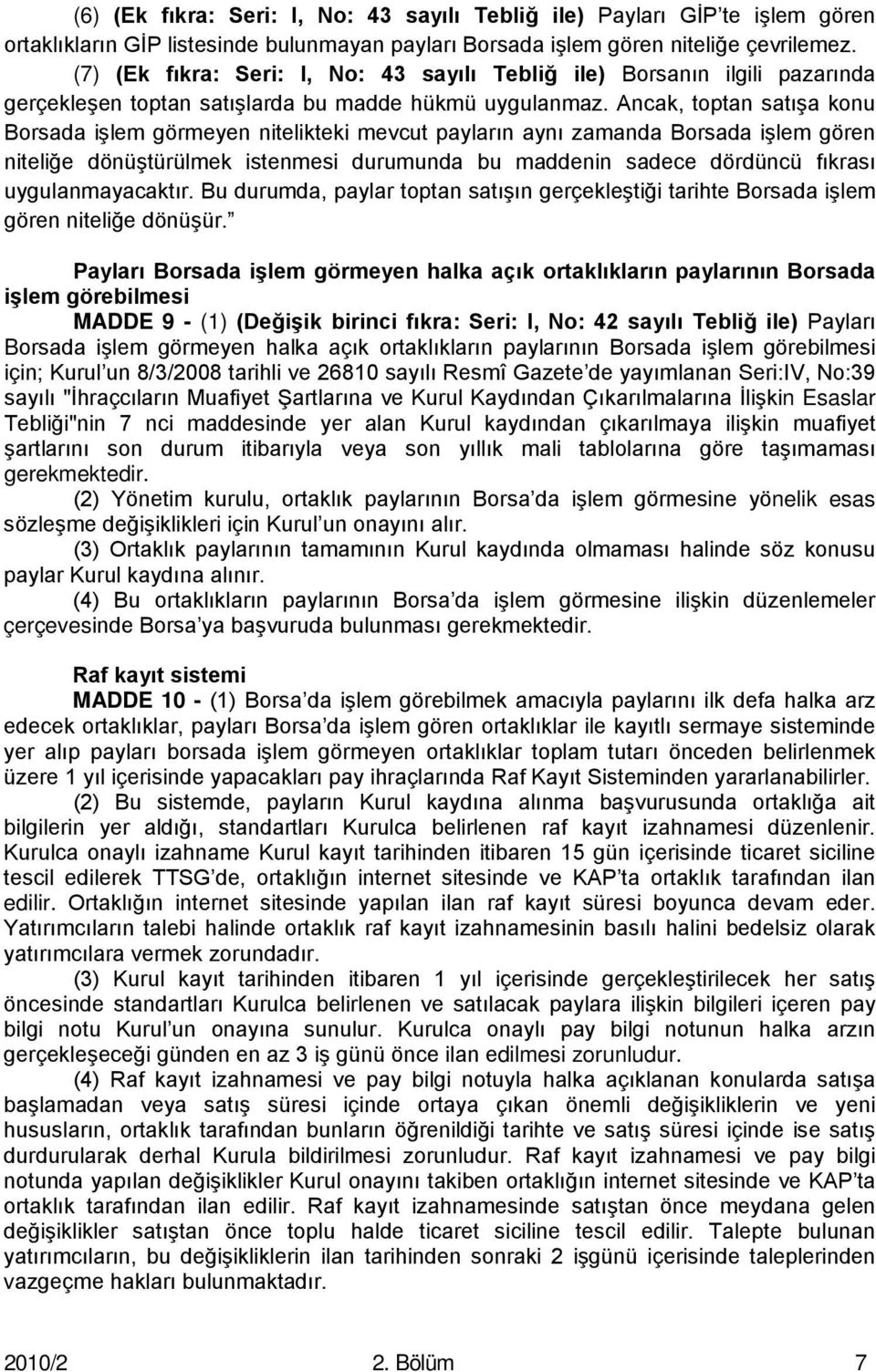 Ancak, toptan satışa konu Borsada işlem görmeyen nitelikteki mevcut payların aynı zamanda Borsada işlem gören niteliğe dönüştürülmek istenmesi durumunda bu maddenin sadece dördüncü fıkrası