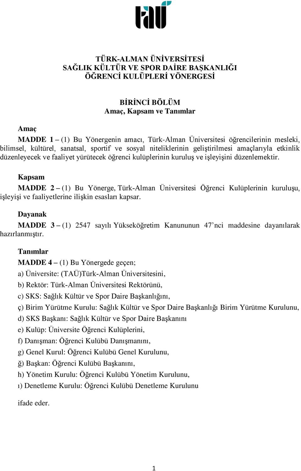 işleyişini düzenlemektir. Kapsam MADDE 2 (1) Bu Yönerge, Türk-Alman Üniversitesi Öğrenci Kulüplerinin kuruluşu, işleyişi ve faaliyetlerine ilişkin esasları kapsar.