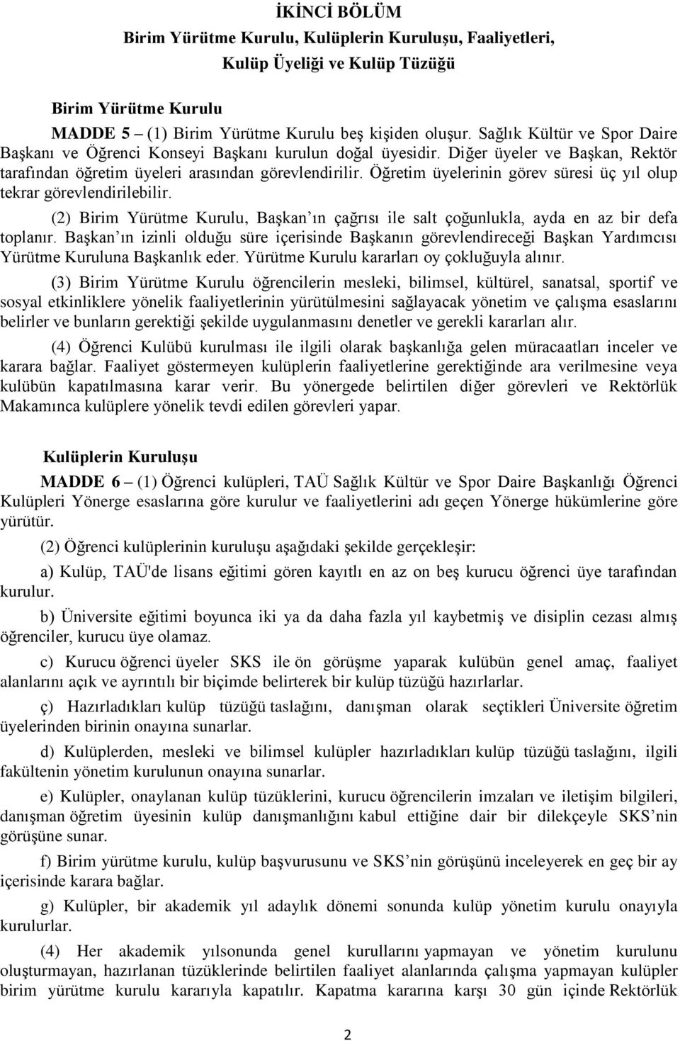 Öğretim üyelerinin görev süresi üç yıl olup tekrar görevlendirilebilir. (2) Birim Yürütme Kurulu, Başkan ın çağrısı ile salt çoğunlukla, ayda en az bir defa toplanır.