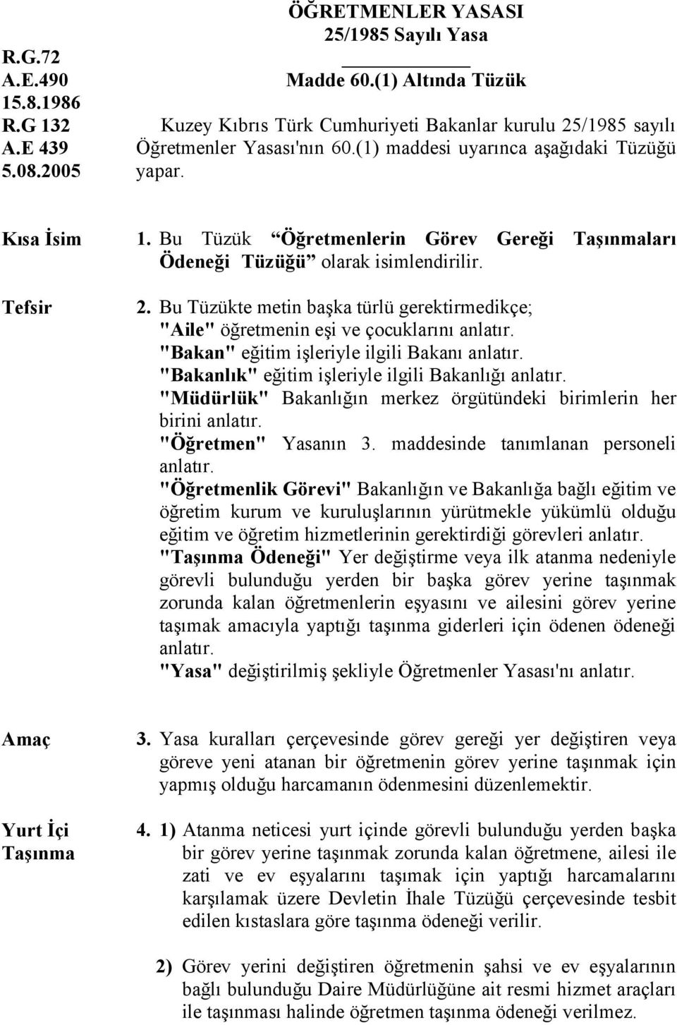 Bu Tüzük Öğretmenlerin Görev Gereği Taşınmaları Ödeneği Tüzüğü olarak isimlendirilir. 2. Bu Tüzükte metin başka türlü gerektirmedikçe; "Aile" öğretmenin eşi ve çocuklarını anlatır.