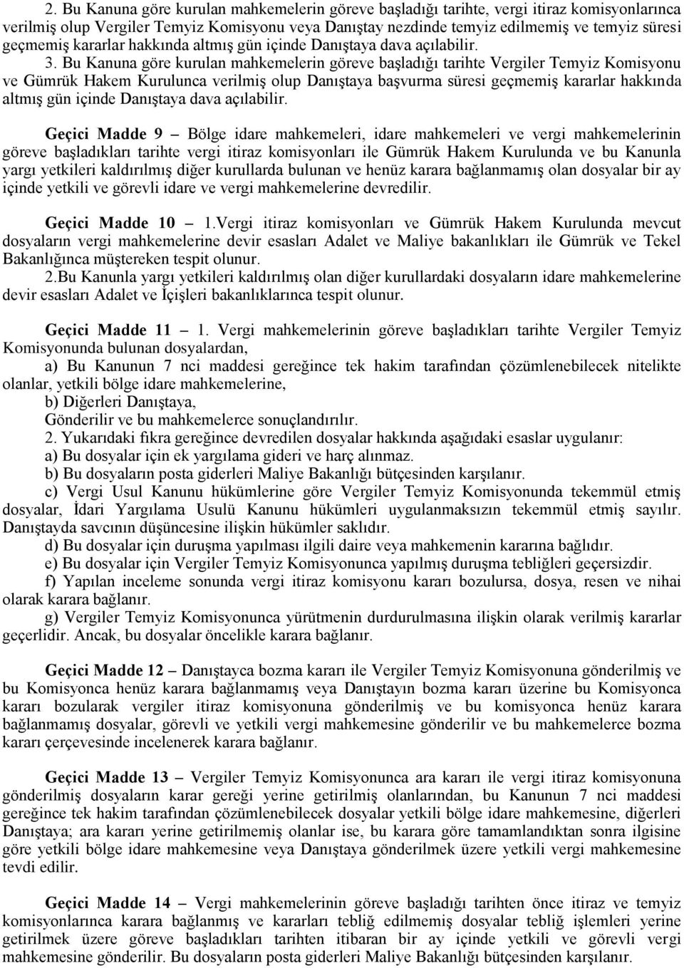 Bu Kanuna göre kurulan mahkemelerin göreve başladığı tarihte Vergiler Temyiz Komisyonu ve Gümrük Hakem Kurulunca verilmiş olup Danıştaya başvurma süresi geçmemiş kararlar hakkında altmış gün içinde