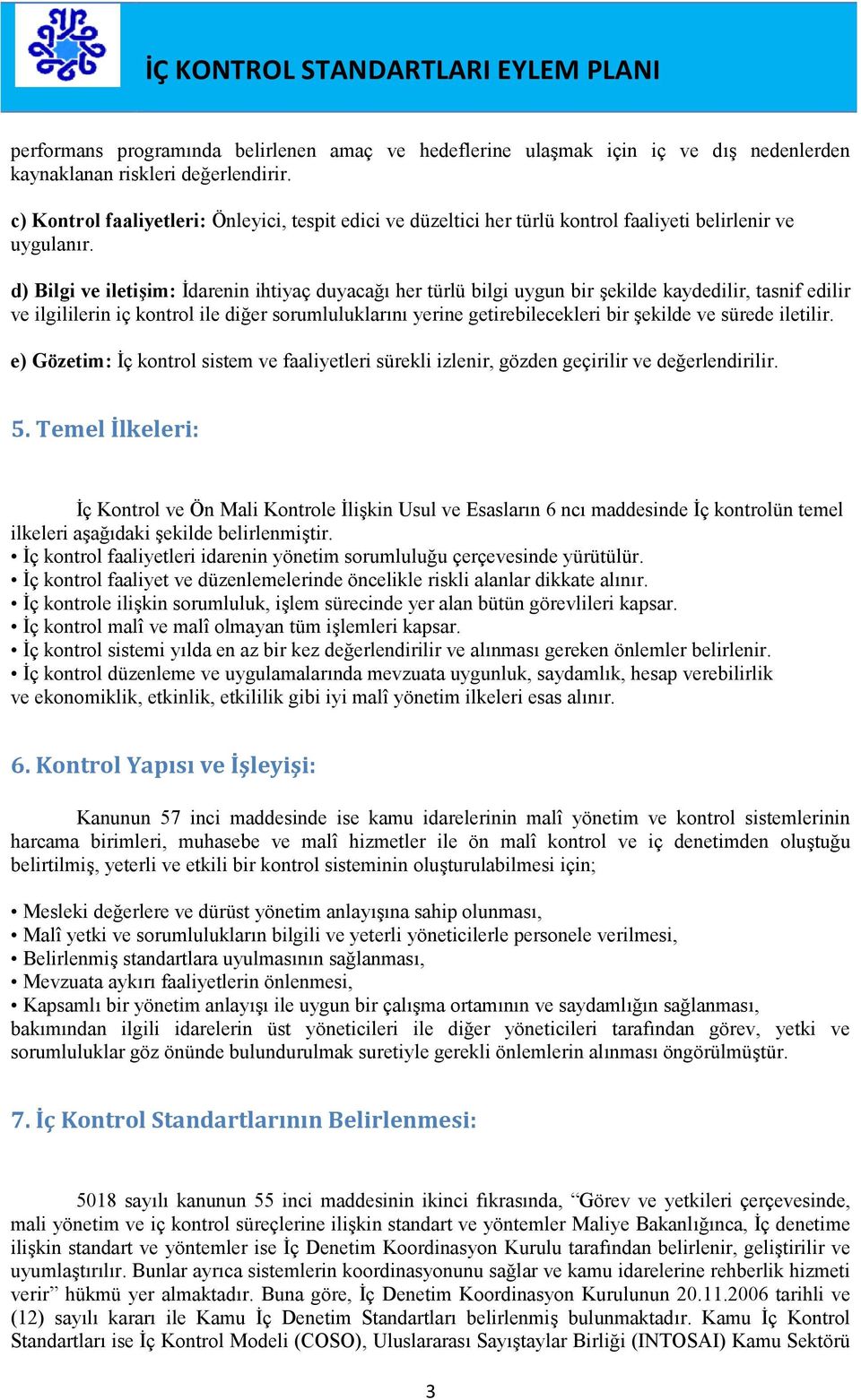 d) Bilgi ve iletişim: İdarenin ihtiyaç duyacağı her türlü bilgi uygun bir şekilde kaydedilir, tasnif edilir ve ilgililerin iç kontrol ile diğer sorumluluklarını yerine getirebilecekleri bir şekilde