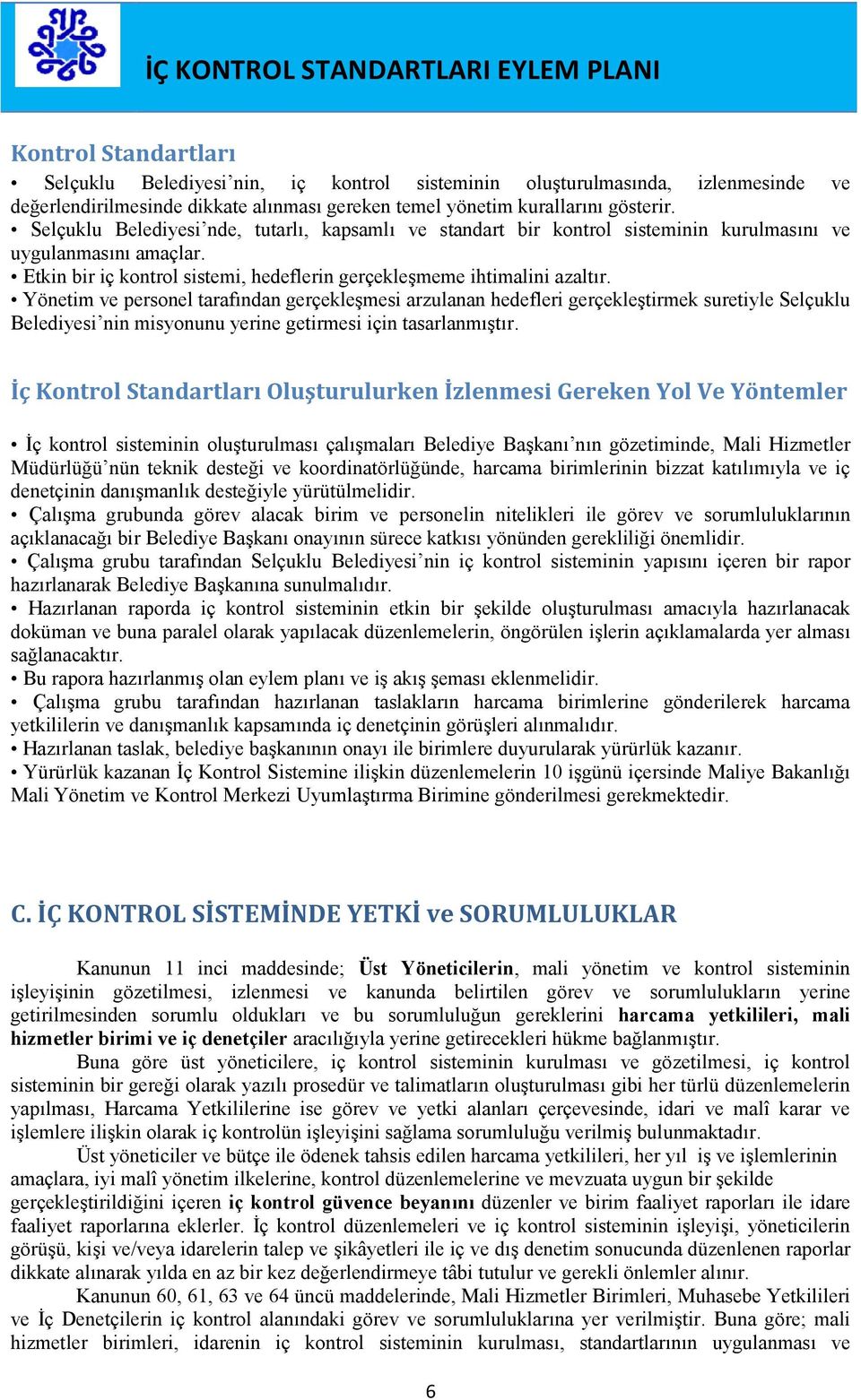 Yönetim ve personel tarafından gerçekleşmesi arzulanan hedefleri gerçekleştirmek suretiyle Selçuklu Belediyesi nin misyonunu yerine getirmesi için tasarlanmıştır.