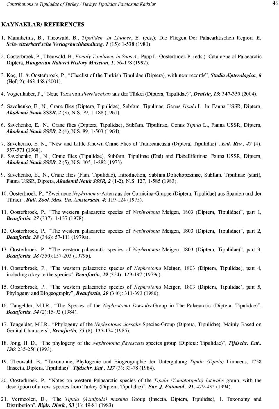 (eds.): Catalogue of Palaearctic Diptera, Hungarian Natural History Museum, 1: 56-178 (1992). 3. Koç, H. & Oosterbroek, P.