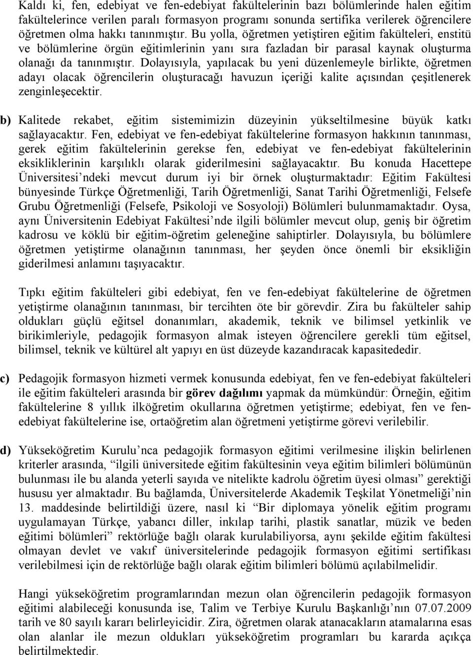 Dolayısıyla, yapılacak bu yeni düzenlemeyle birlikte, öğretmen adayı olacak öğrencilerin oluşturacağı havuzun içeriği kalite açısından çeşitlenerek zenginleşecektir.