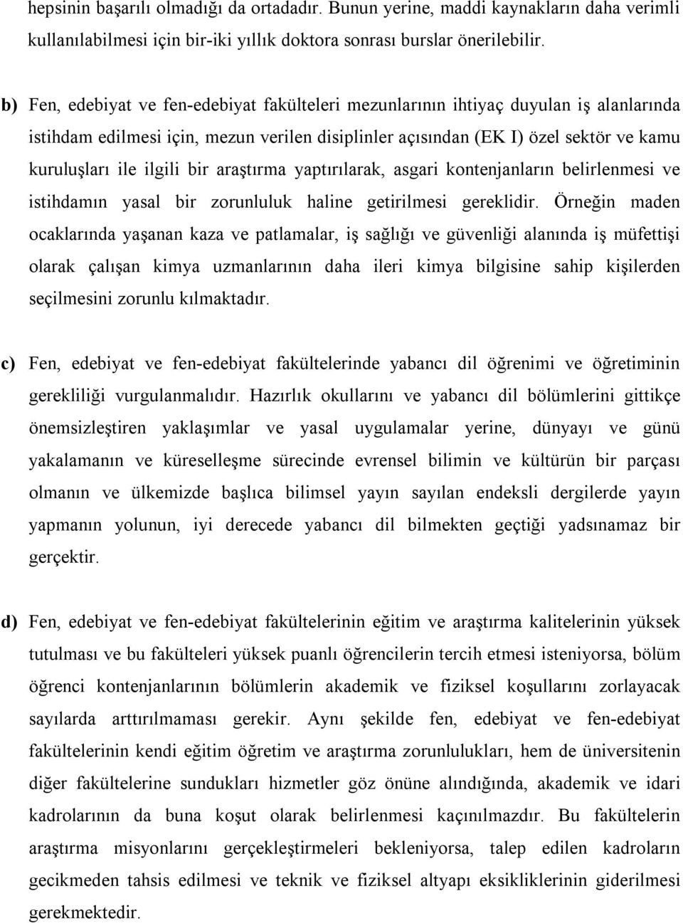 bir araştırma yaptırılarak, asgari kontenjanların belirlenmesi ve istihdamın yasal bir zorunluluk haline getirilmesi gereklidir.