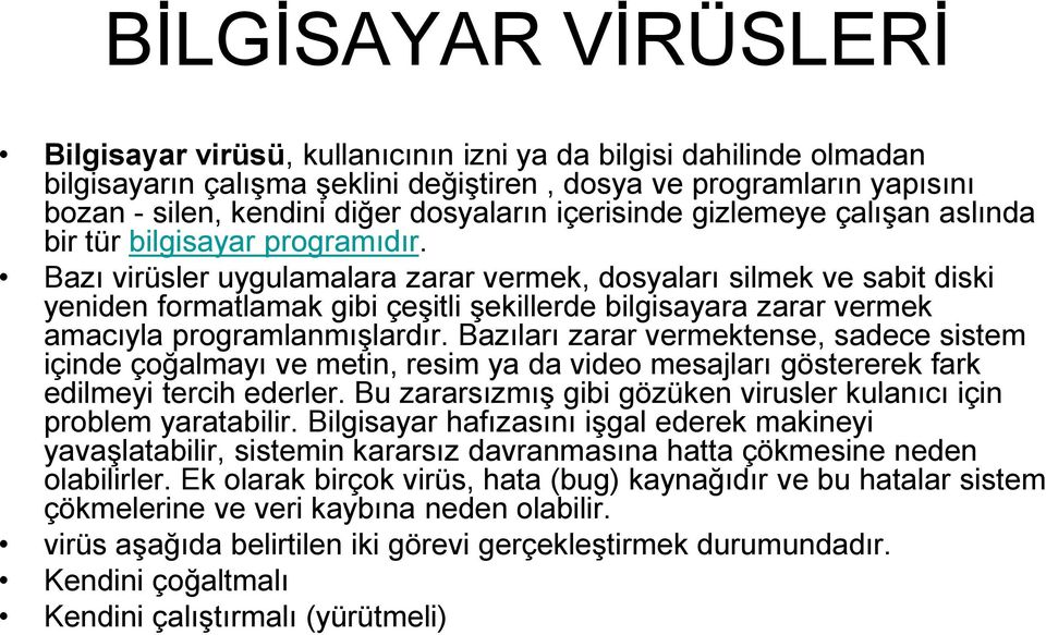 Bazı virüsler uygulamalara zarar vermek, dosyaları silmek ve sabit diski yeniden formatlamak gibi çeģitli Ģekillerde bilgisayara zarar vermek amacıyla programlanmıģlardır.