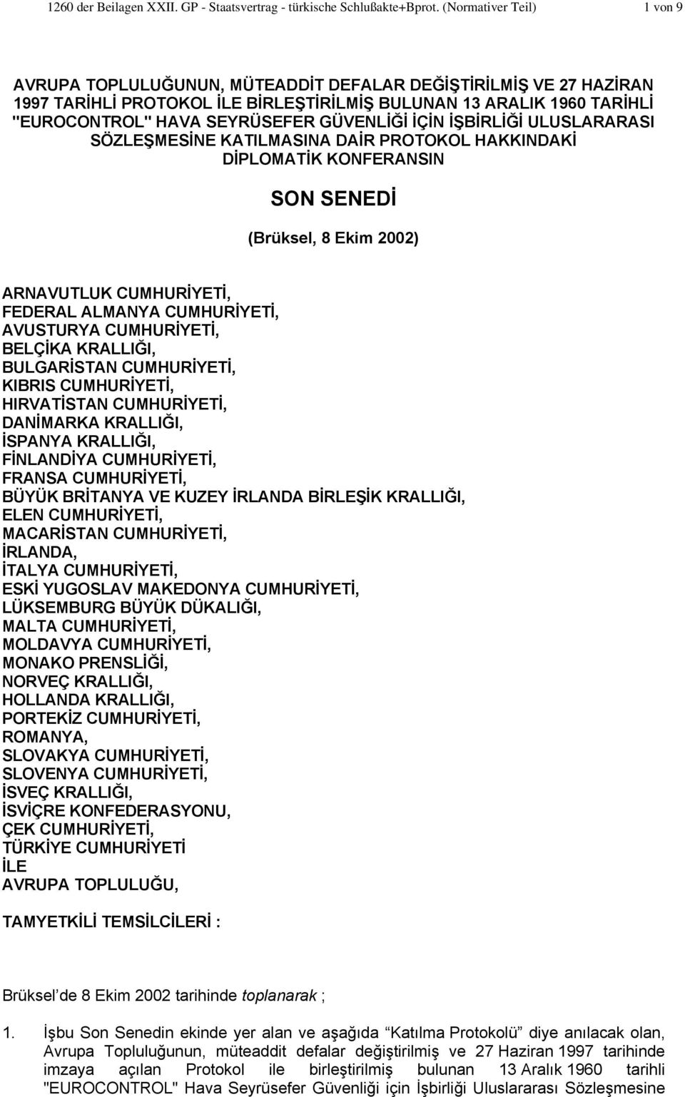 GÜVENLİĞİ İÇİN İŞBİRLİĞİ ULUSLARARASI SÖZLEŞMESİNE KATILMASINA DAİR PROTOKOL HAKKINDAKİ DİPLOMATİK KONFERANSIN SON SENEDİ (Brüksel, 8 Ekim 2002) ARNAVUTLUK CUMHURİYETİ, FEDERAL ALMANYA CUMHURİYETİ,