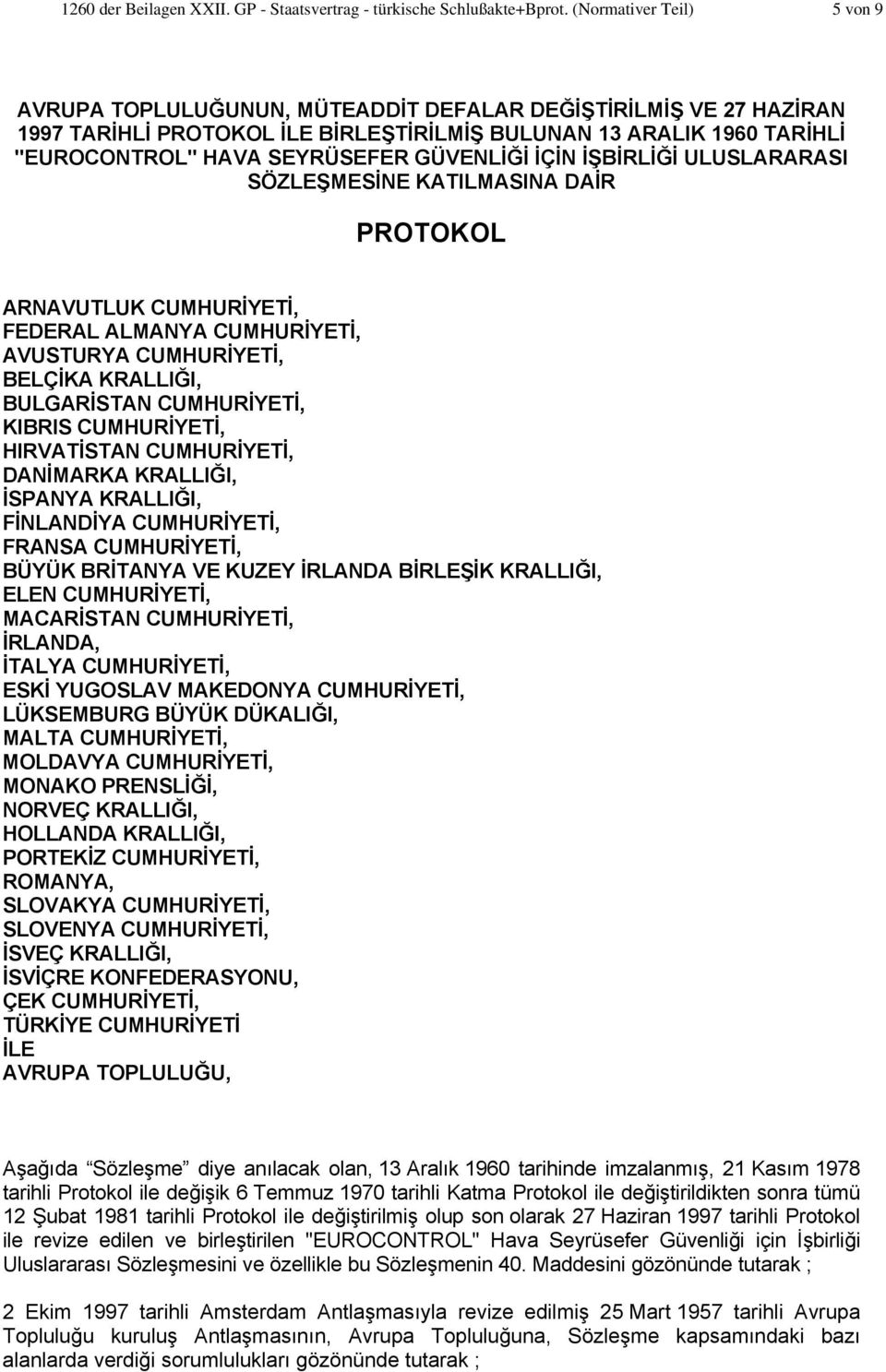 GÜVENLİĞİ İÇİN İŞBİRLİĞİ ULUSLARARASI SÖZLEŞMESİNE KATILMASINA DAİR PROTOKOL ARNAVUTLUK CUMHURİYETİ, FEDERAL ALMANYA CUMHURİYETİ, AVUSTURYA CUMHURİYETİ, BELÇİKA KRALLIĞI, BULGARİSTAN CUMHURİYETİ,