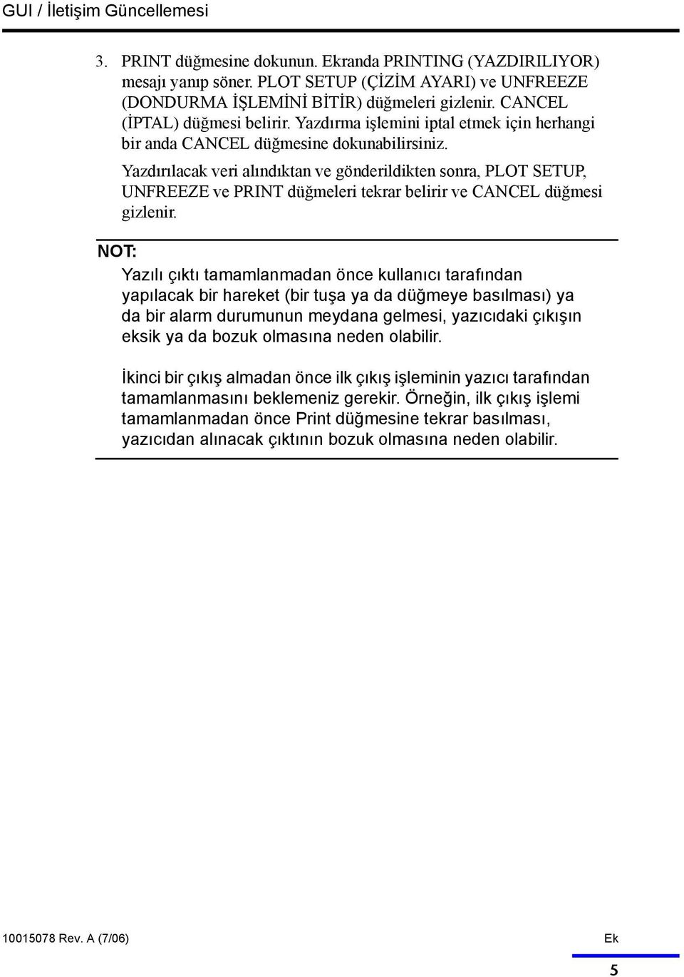 Yazdırılacak veri alındıktan ve gönderildikten sonra, PLOT SETUP, UNFREEZE ve PRINT düğmeleri tekrar belirir ve CANCEL düğmesi gizlenir.