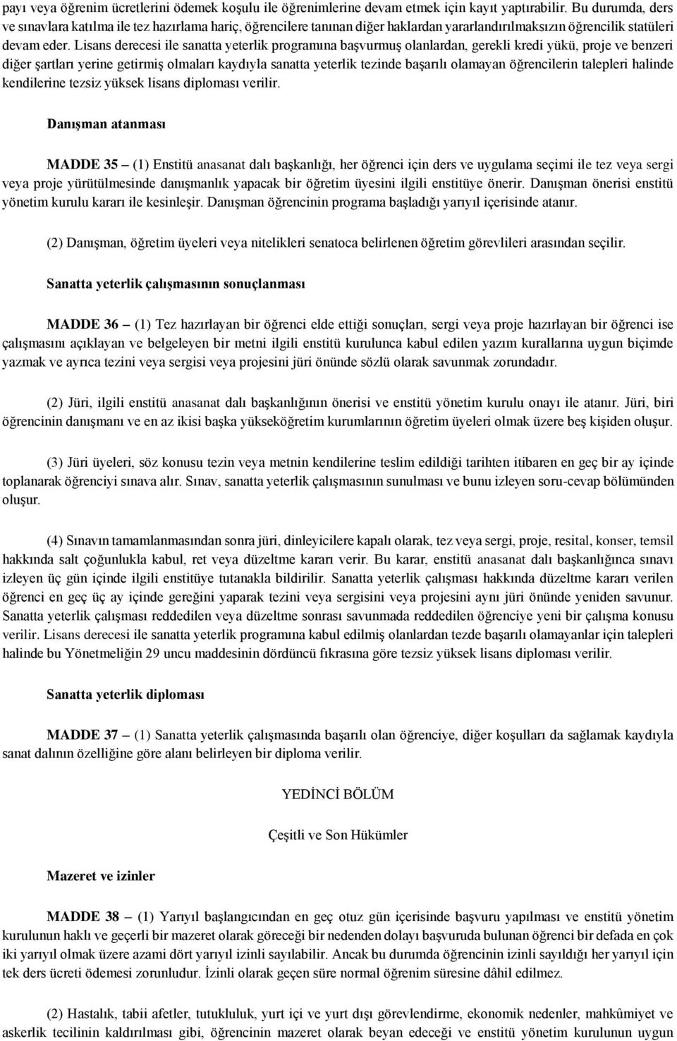 Lisans derecesi ile sanatta yeterlik programına başvurmuş olanlardan, gerekli kredi yükü, proje ve benzeri diğer şartları yerine getirmiş olmaları kaydıyla sanatta yeterlik tezinde başarılı olamayan