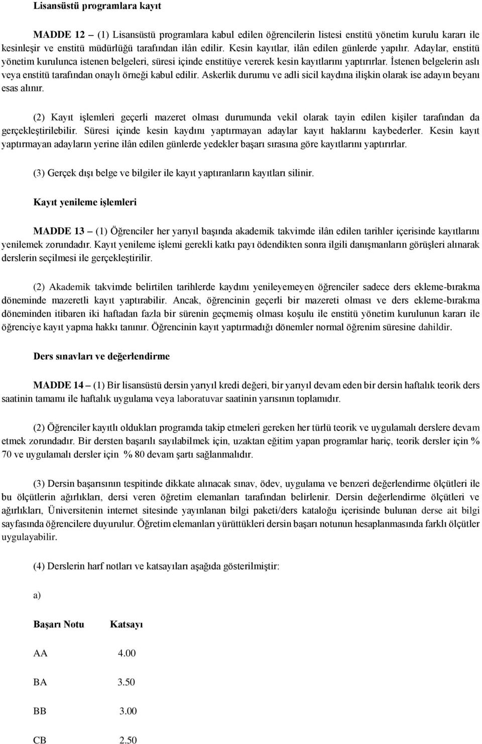 İstenen belgelerin aslı veya enstitü tarafından onaylı örneği kabul edilir. Askerlik durumu ve adli sicil kaydına ilişkin olarak ise adayın beyanı esas alınır.