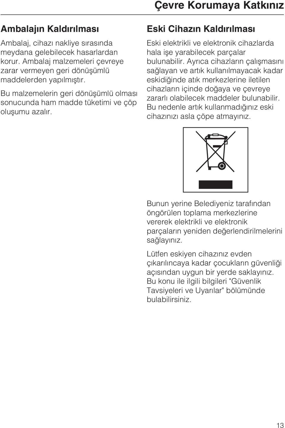 Eski Cihazýn Kaldýrýlmasý Eski elektrikli ve elektronik cihazlarda hala iþe yarabilecek parçalar bulunabilir.