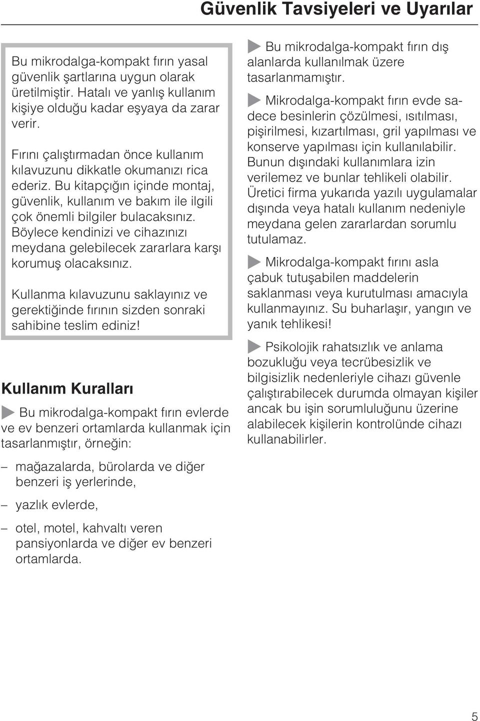 Böylece kendinizi ve cihazýnýzý meydana gelebilecek zararlara karþý korumuþ olacaksýnýz. Kullanma kýlavuzunu saklayýnýz ve gerektiðinde fýrýnýn sizden sonraki sahibine teslim ediniz!