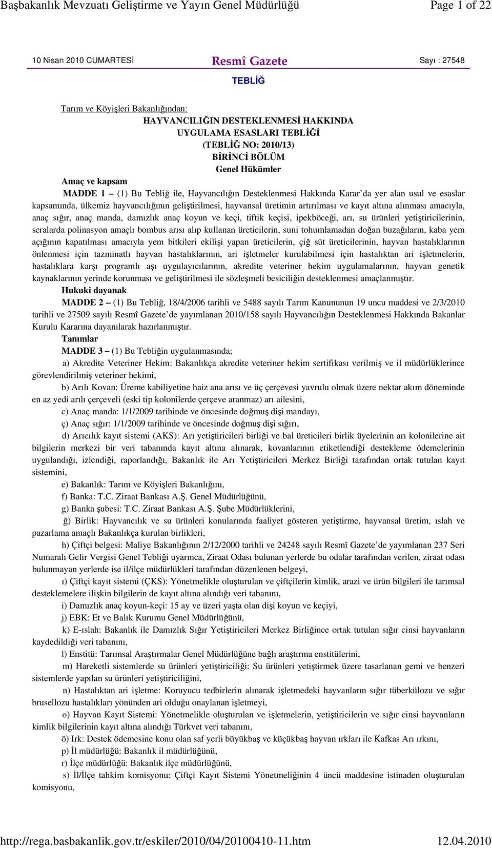 üretimin artırılması ve kayıt altına alınması amacıyla, anaç sığır, anaç manda, damızlık anaç koyun ve keçi, tiftik keçisi, ipekböceği, arı, su ürünleri yetiştiricilerinin, seralarda polinasyon