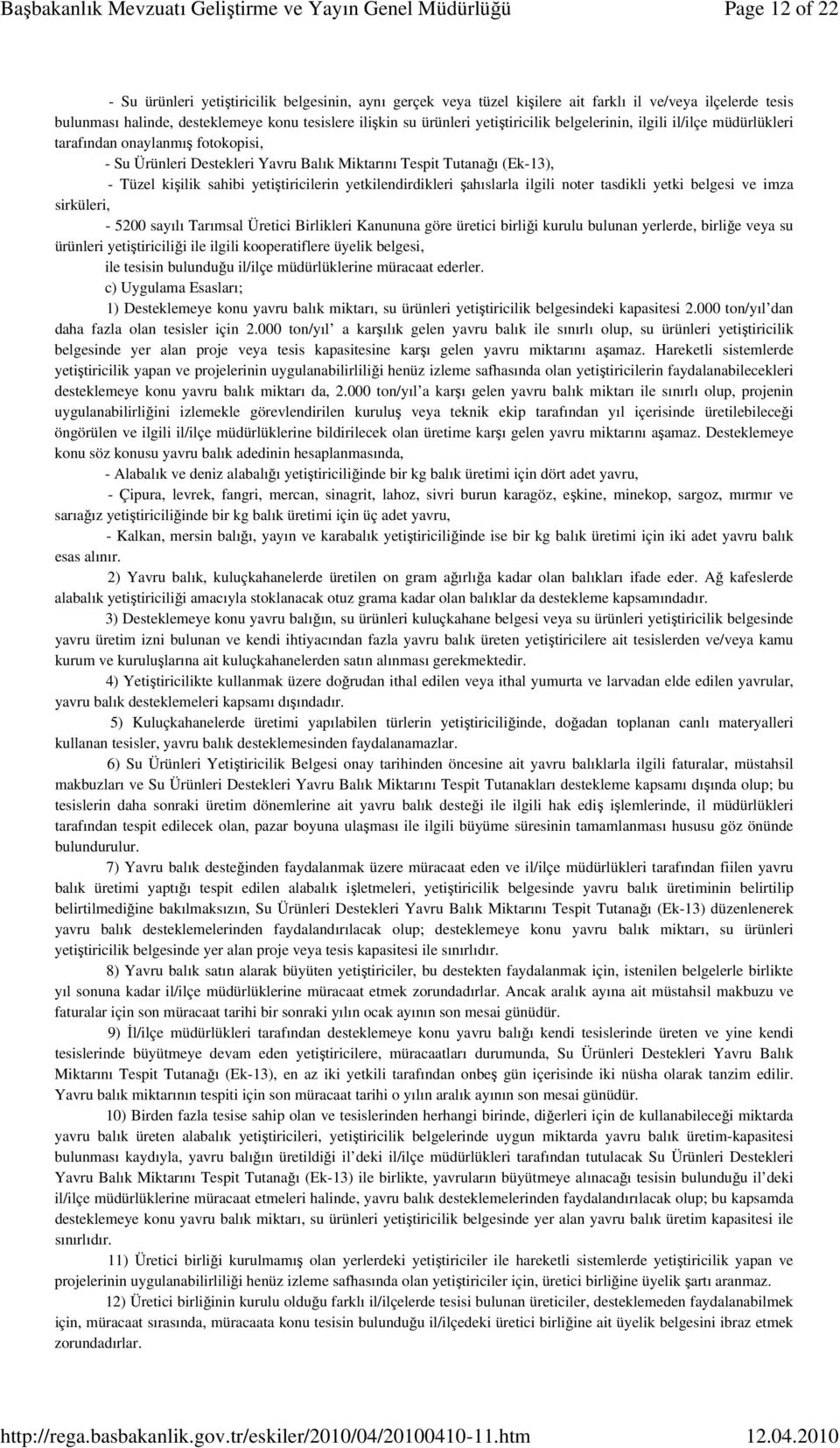 yetiştiricilerin yetkilendirdikleri şahıslarla ilgili noter tasdikli yetki belgesi ve imza sirküleri, - 5200 sayılı Tarımsal Üretici Birlikleri Kanununa göre üretici birliği kurulu bulunan yerlerde,