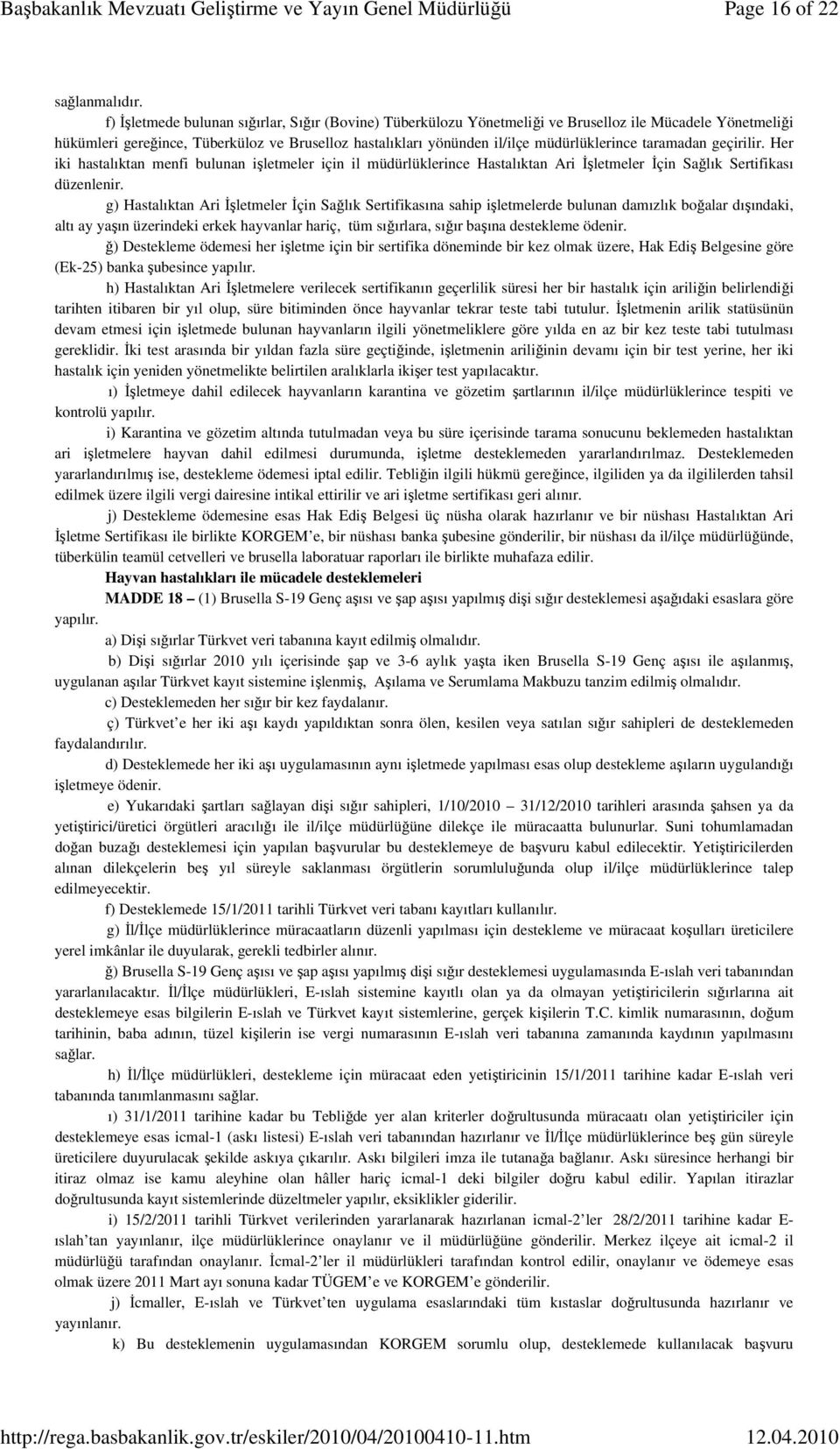 taramadan geçirilir. Her iki hastalıktan menfi bulunan işletmeler için il müdürlüklerince Hastalıktan Ari İşletmeler İçin Sağlık Sertifikası düzenlenir.