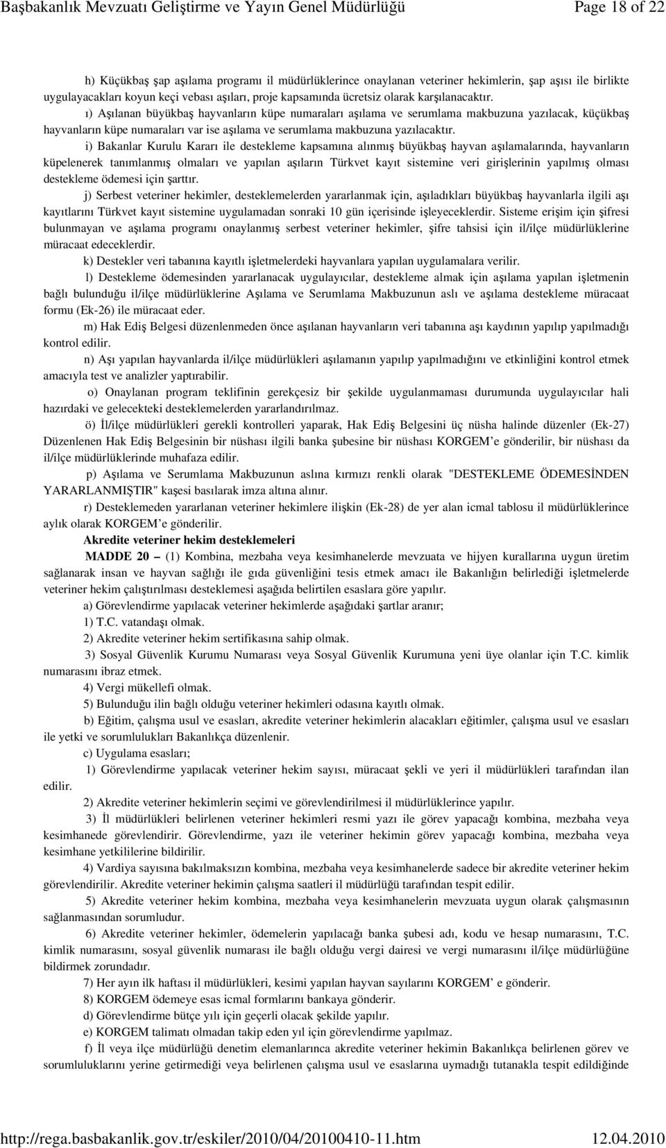 i) Bakanlar Kurulu Kararı ile destekleme kapsamına alınmış büyükbaş hayvan aşılamalarında, hayvanların küpelenerek tanımlanmış olmaları ve yapılan aşıların Türkvet kayıt sistemine veri girişlerinin