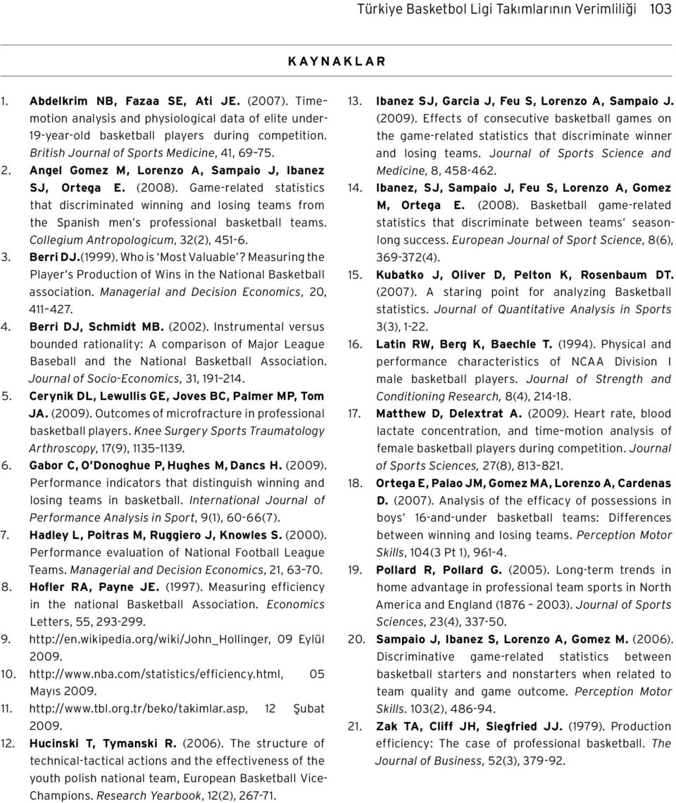 Angel Gomez M, Lorenzo A, Sampaio J, Ibanez SJ, Ortega E. (2008). Game-related statistics that discriminated winning and losing teams from the Spanish men s professional basketball teams.