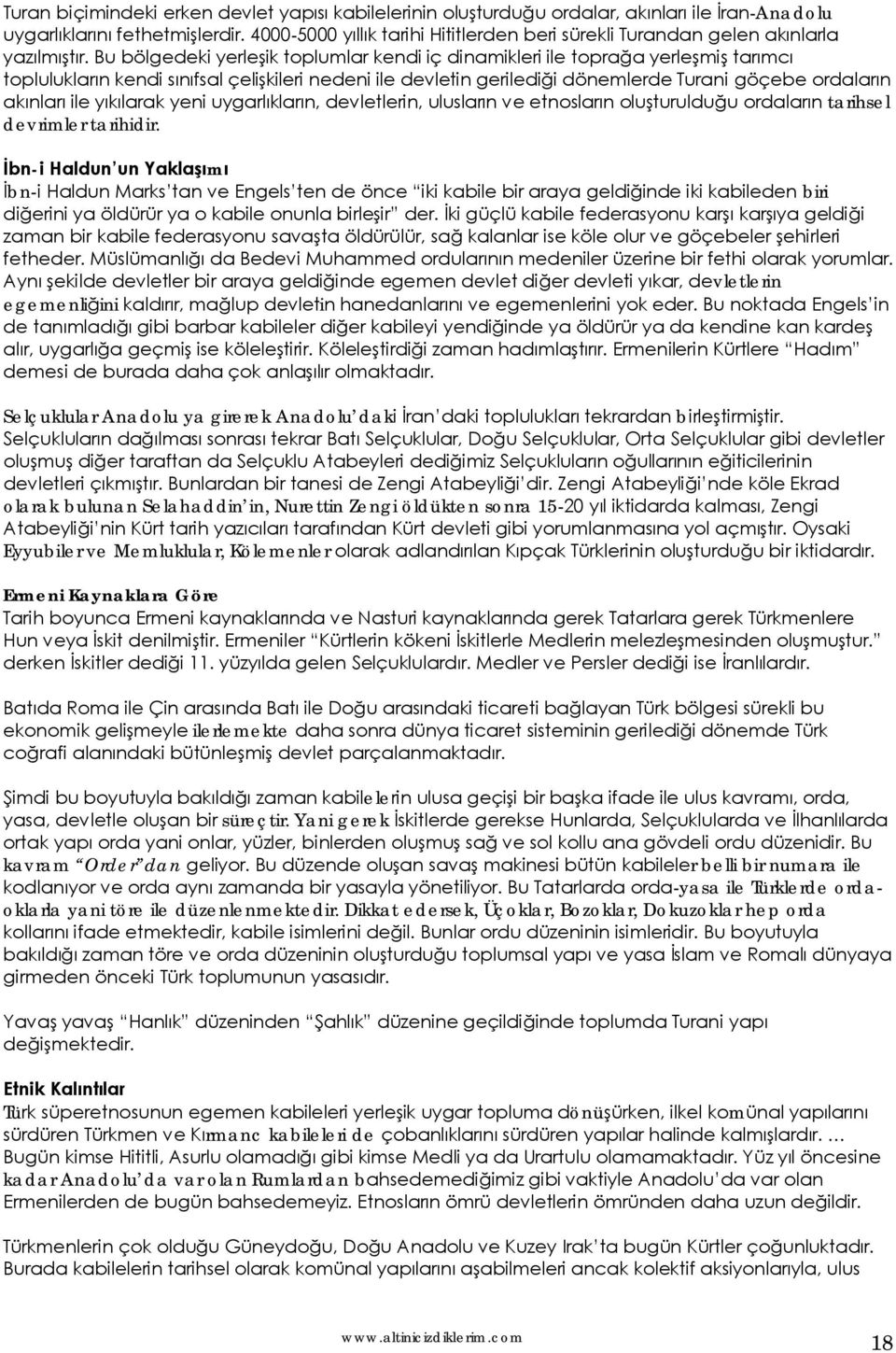 Bu bölgedeki yerleşik toplumlar kendi iç dinamikleri ile toprağa yerleşmiş tarımcı toplulukların kendi sınıfsal çelişkileri nedeni ile devletin gerilediği dönemlerde Turani göçebe ordaların akınları