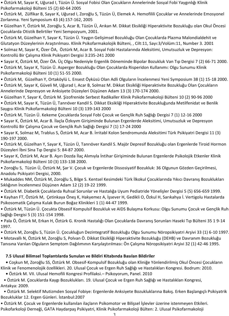 Hemofilili Çocuklar ve Annelerinde Emosyonel Zorlanma. Yeni Symposium 43 (4):157-162, 2005 Güzelhan Y, Öztürk M, Zoroğlu S, Acar B, Tüzün Ü, Arıkan M.