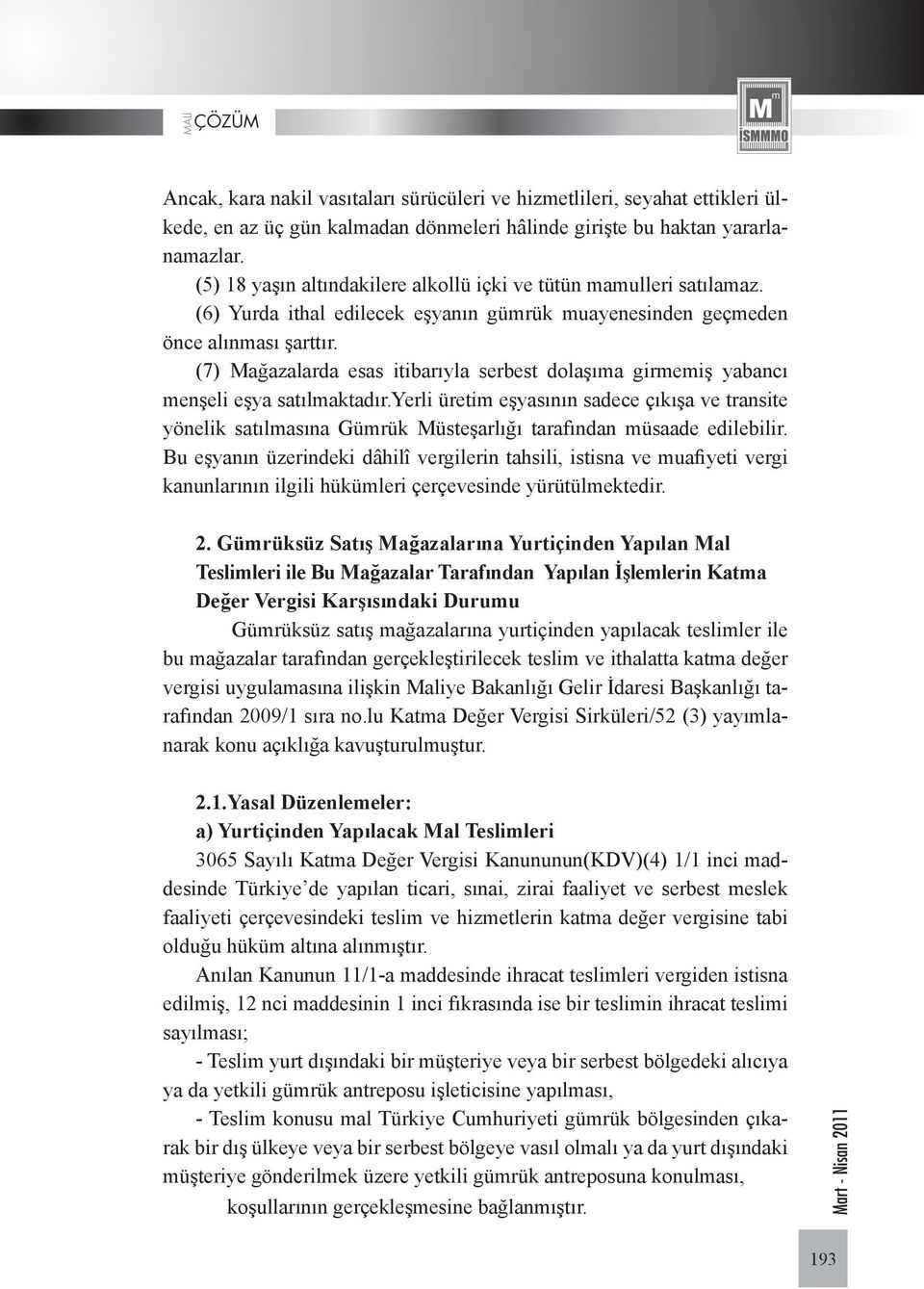 (7) Mağazalarda esas itibarıyla serbest dolaşıma girmemiş yabancı menşeli eşya satılmaktadır.