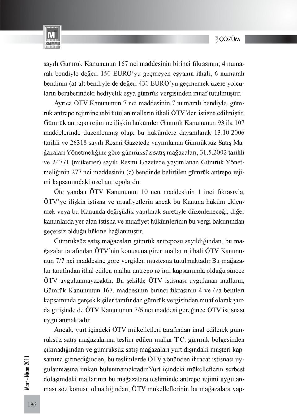 Ayrıca ÖTV Kanununun 7 nci maddesinin 7 numaralı bendiyle, gümrük antrepo rejimine tabi tutulan malların ithali ÖTV den istisna edilmiştir.