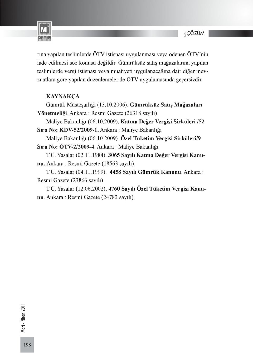 KAYNAKÇA Gümrük Müsteşarlığı (13.10.2006). Gümrüksüz Satış Mağazaları Yönetmeliği. Ankara : Resmi Gazete (26318 sayılı) Maliye Bakanlığı (06.10.2009).