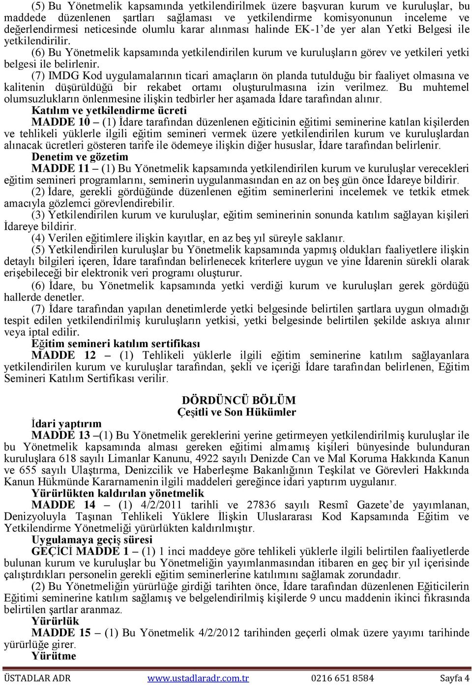 (7) IMDG Kod uygulamalarının ticari amaçların ön planda tutulduğu bir faaliyet olmasına ve kalitenin düşürüldüğü bir rekabet ortamı oluşturulmasına izin verilmez.