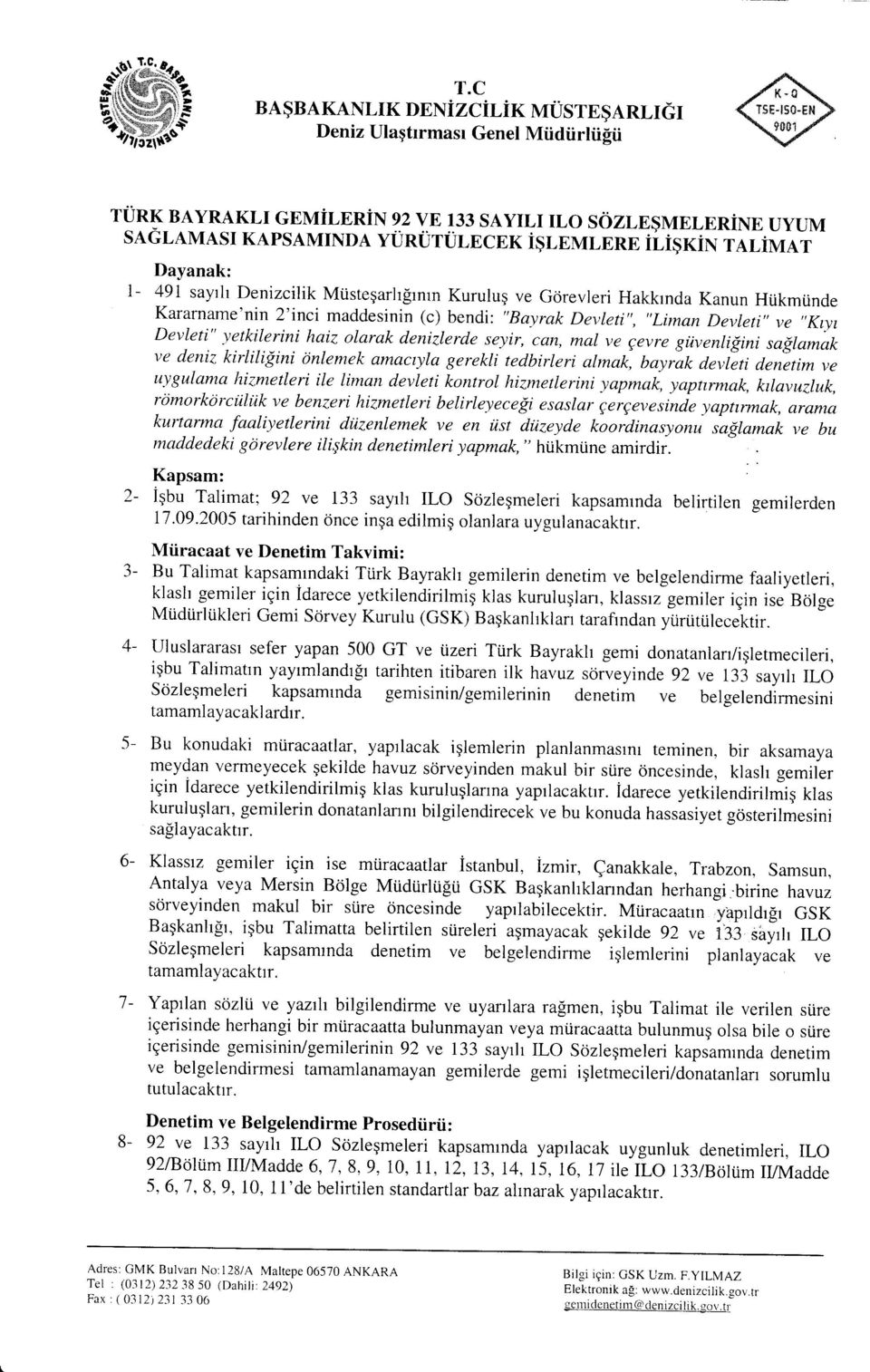 bendi: "Bayrak Deyleti", "Limant Devleti,,ve,,Ktyt Devleti" vetkilerini haiz olarak denizlerde seyir, can, mal ve Eevre giivenli{ini sa{lamak ve deniz kirliligini onlemek amacryla gerekli tedbirleri