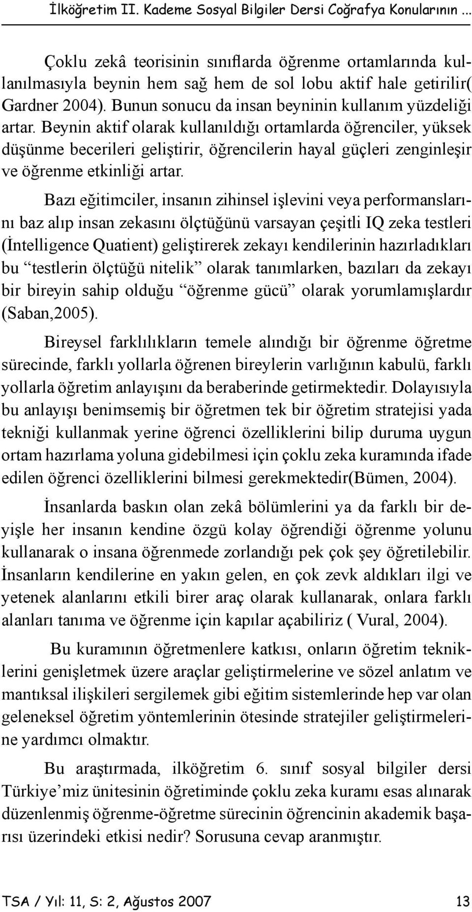 Beynin aktif olarak kullanıldığı ortamlarda öğrenciler, yüksek düşünme becerileri geliştirir, öğrencilerin hayal güçleri zenginleşir ve öğrenme etkinliği artar.