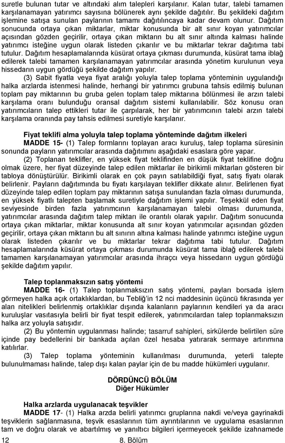 Dağıtım sonucunda ortaya çıkan miktarlar, miktar konusunda bir alt sınır koyan yatırımcılar açısından gözden geçirilir, ortaya çıkan miktarın bu alt sınır altında kalması halinde yatırımcı isteğine