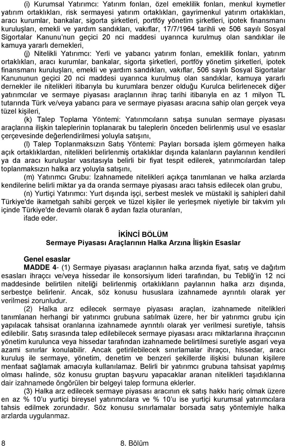 nci maddesi uyarınca kurulmuş olan sandıklar ile kamuya yararlı dernekleri, (j) Nitelikli Yatırımcı: Yerli ve yabancı yatırım fonları, emeklilik fonları, yatırım ortaklıkları, aracı kurumlar,