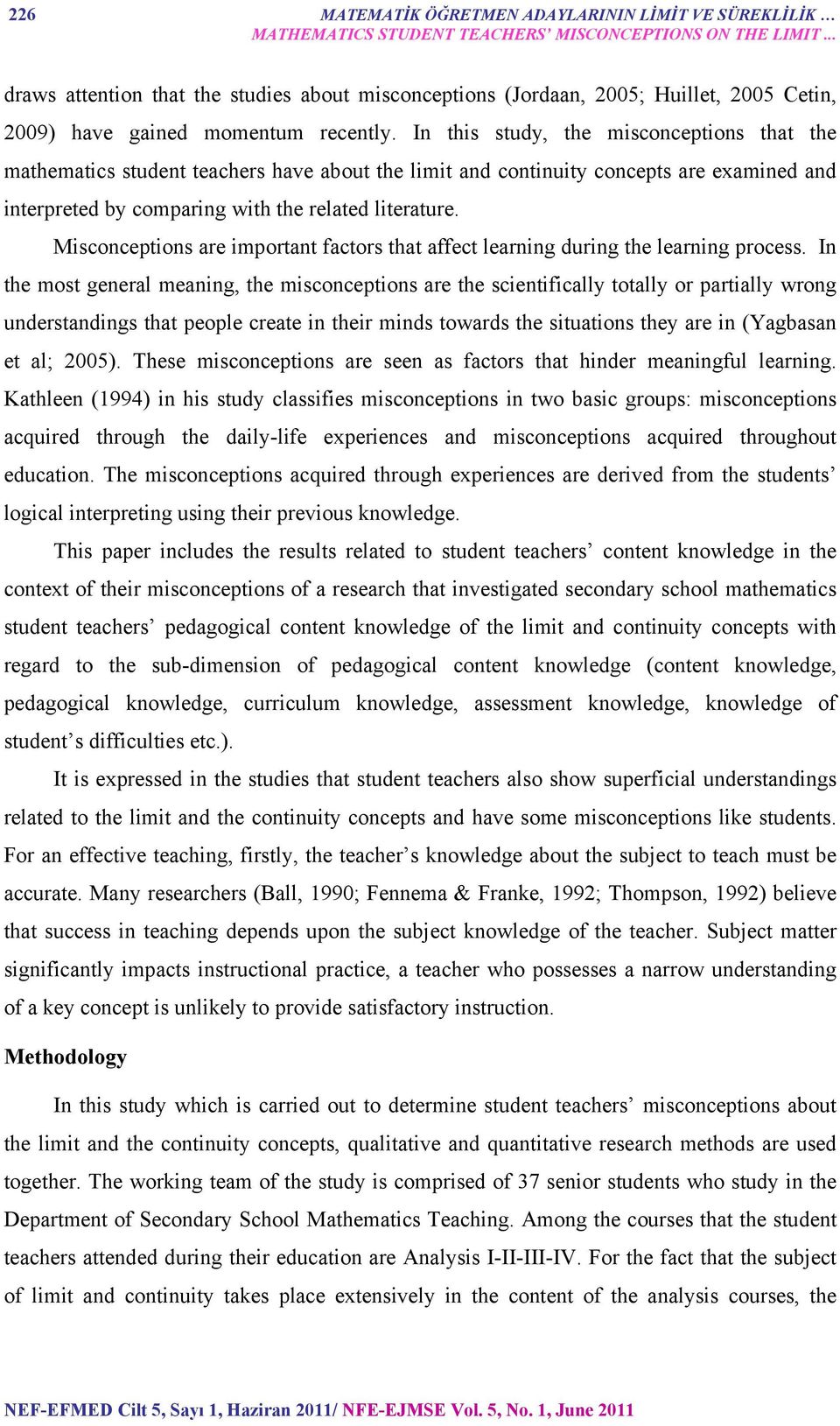 In this study, the misconceptions that the mathematics student teachers have about the limit and continuity concepts are examined and interpreted by comparing with the related literature.