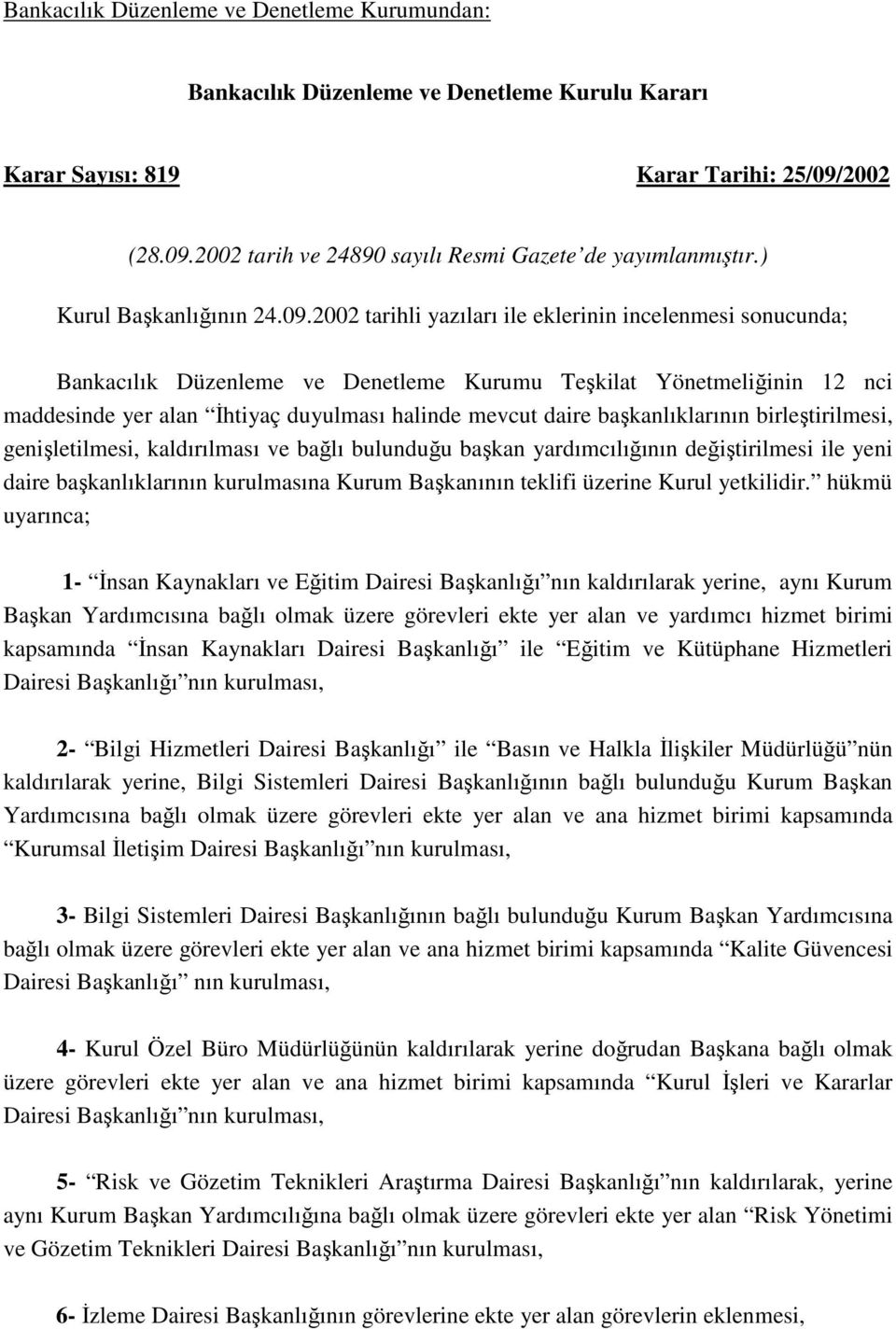 2002 tarihli yazıları ile eklerinin incelenmesi sonucunda; Bankacılık Düzenleme ve Denetleme Kurumu Teşkilat Yönetmeliğinin 12 nci maddesinde yer alan Đhtiyaç duyulması halinde mevcut daire