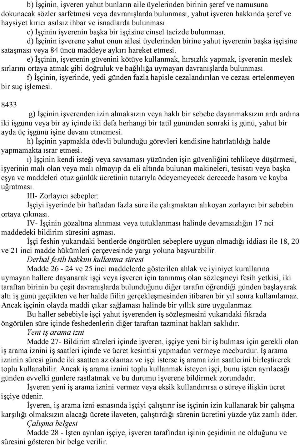 d) İşçinin işverene yahut onun ailesi üyelerinden birine yahut işverenin başka işçisine sataşması veya 84 üncü maddeye aykırı hareket etmesi.