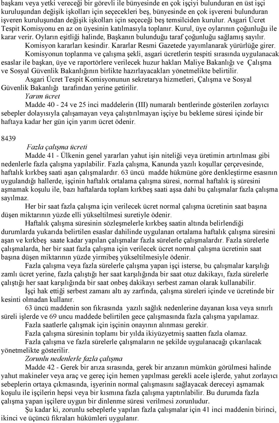 Oyların eşitliği halinde, Başkanın bulunduğu taraf çoğunluğu sağlamış sayılır. Komisyon kararları kesindir. Kararlar Resmi Gazetede yayımlanarak yürürlüğe girer.