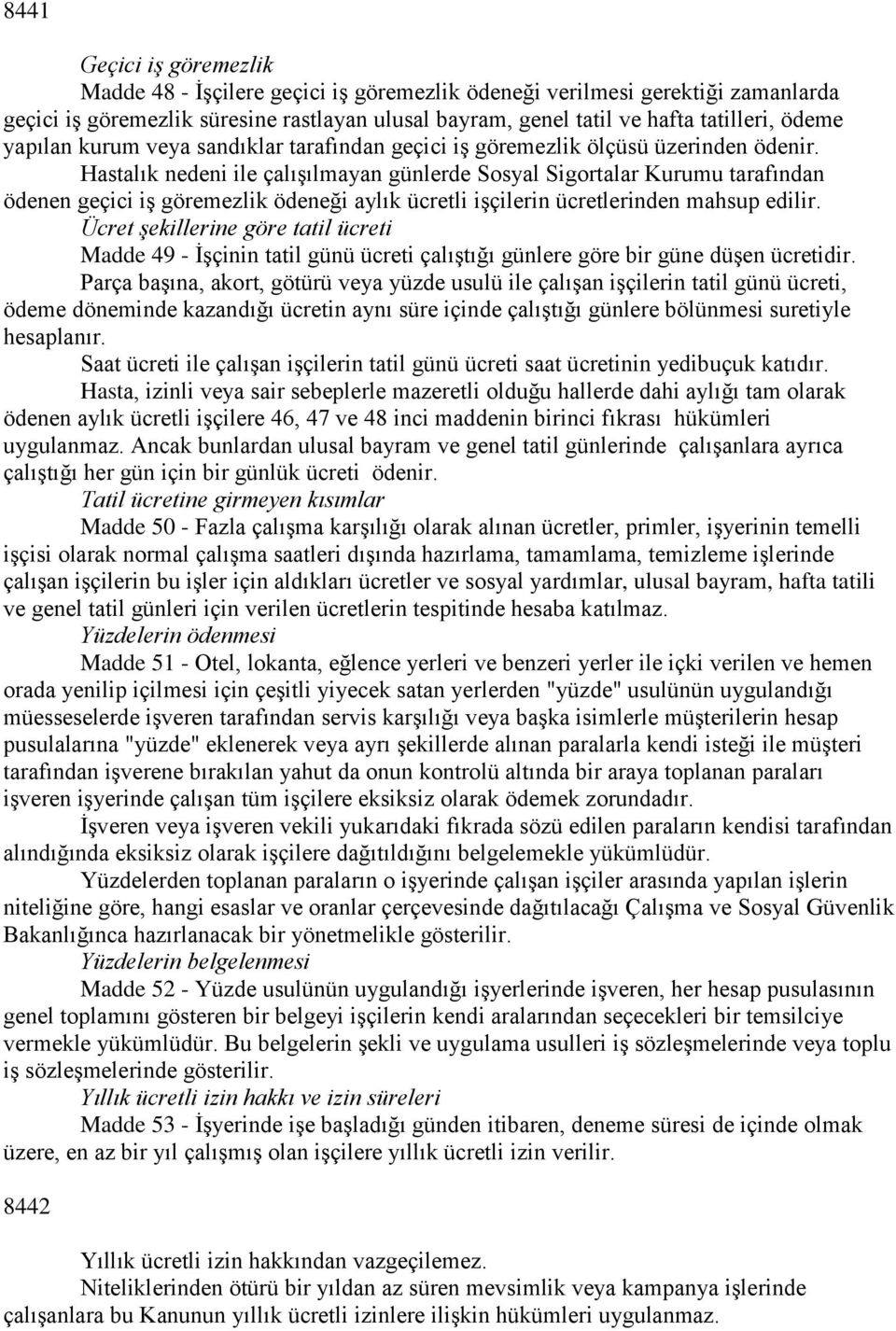 Hastalık nedeni ile çalışılmayan günlerde Sosyal Sigortalar Kurumu tarafından ödenen geçici iş göremezlik ödeneği aylık ücretli işçilerin ücretlerinden mahsup edilir.