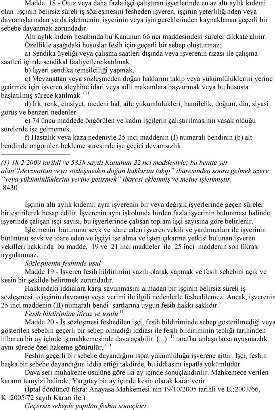 Özellikle aşağıdaki hususlar fesih için geçerli bir sebep oluşturmaz: a) Sendika üyeliği veya çalışma saatleri dışında veya işverenin rızası ile çalışma saatleri içinde sendikal faaliyetlere katılmak.