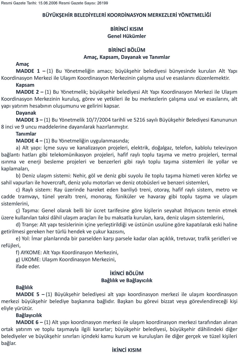 Yönetmeliğin amacı; büyükşehir belediyesi bünyesinde kurulan Alt Yapı Koordinasyon Merkezi ile Ulaşım Koordinasyon Merkezinin çalışma usul ve esaslarını düzenlemektir.