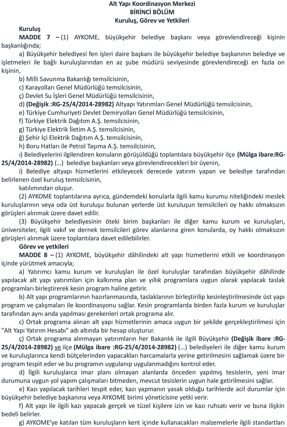 Bakanlığı temsilcisinin, c) Karayolları Genel Müdürlüğü temsilcisinin, ç) Devlet Su İşleri Genel Müdürlüğü temsilcisinin, d) (Değişik :RG-25/4/2014-28982) Altyapı Yatırımları Genel Müdürlüğü