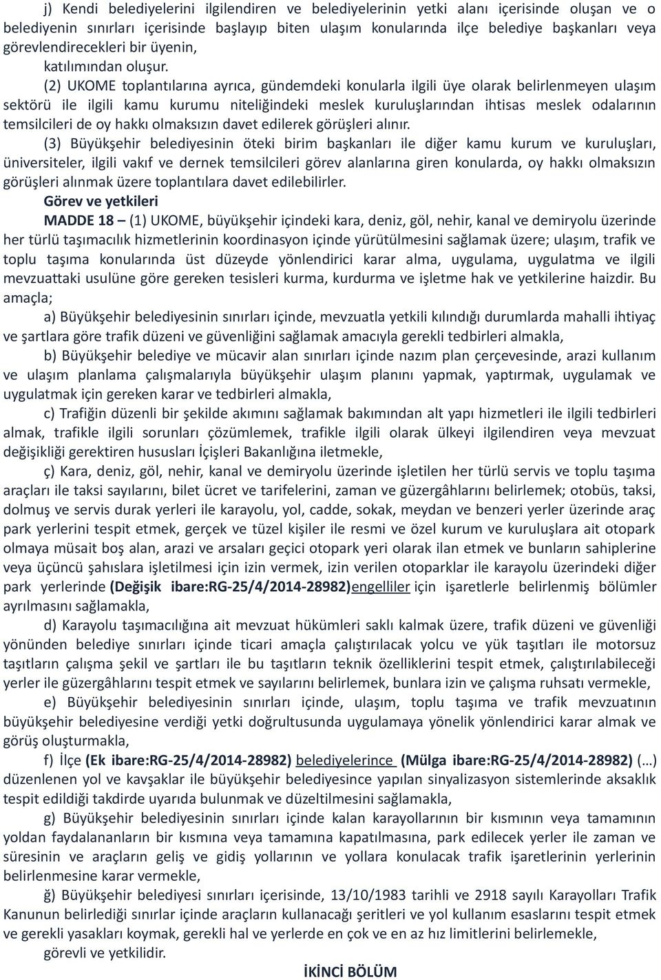 (2) UKOME toplantılarına ayrıca, gündemdeki konularla ilgili üye olarak belirlenmeyen ulaşım sektörü ile ilgili kamu kurumu niteliğindeki meslek kuruluşlarından ihtisas meslek odalarının temsilcileri