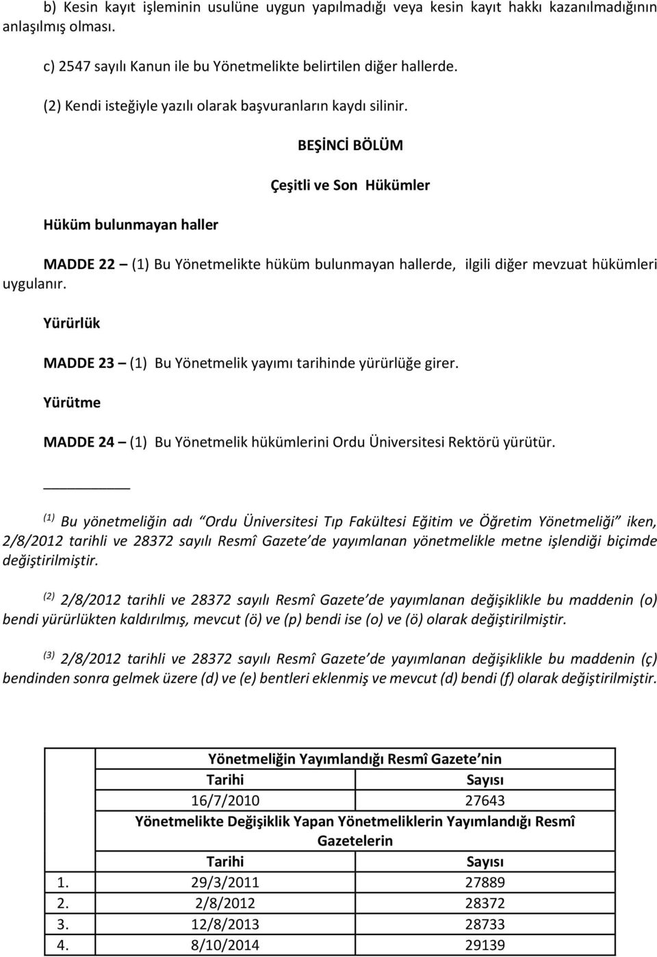 Hüküm bulunmayan haller BEŞİNCİ BÖLÜM Çeşitli ve Son Hükümler MADDE 22 (1) Bu Yönetmelikte hüküm bulunmayan hallerde, ilgili diğer mevzuat hükümleri uygulanır.