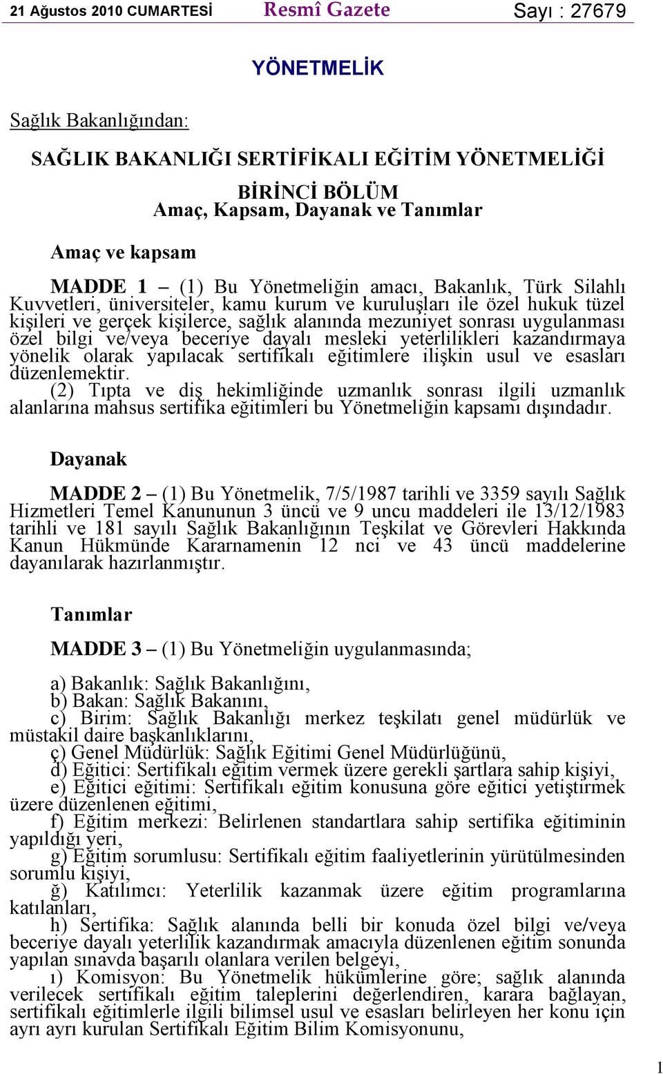 uygulanması özel bilgi ve/veya beceriye dayalı mesleki yeterlilikleri kazandırmaya yönelik olarak yapılacak sertifikalı eğitimlere ilişkin usul ve esasları düzenlemektir.