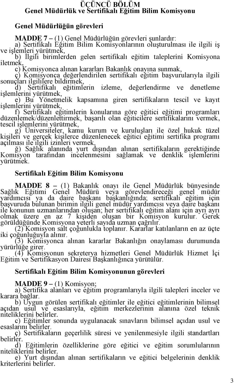 değerlendirilen sertifikalı eğitim başvurularıyla ilgili sonuçları ilgililere bildirmek, d) Sertifikalı eğitimlerin izleme, değerlendirme ve denetleme işlemlerini yürütmek, e) Bu Yönetmelik kapsamına